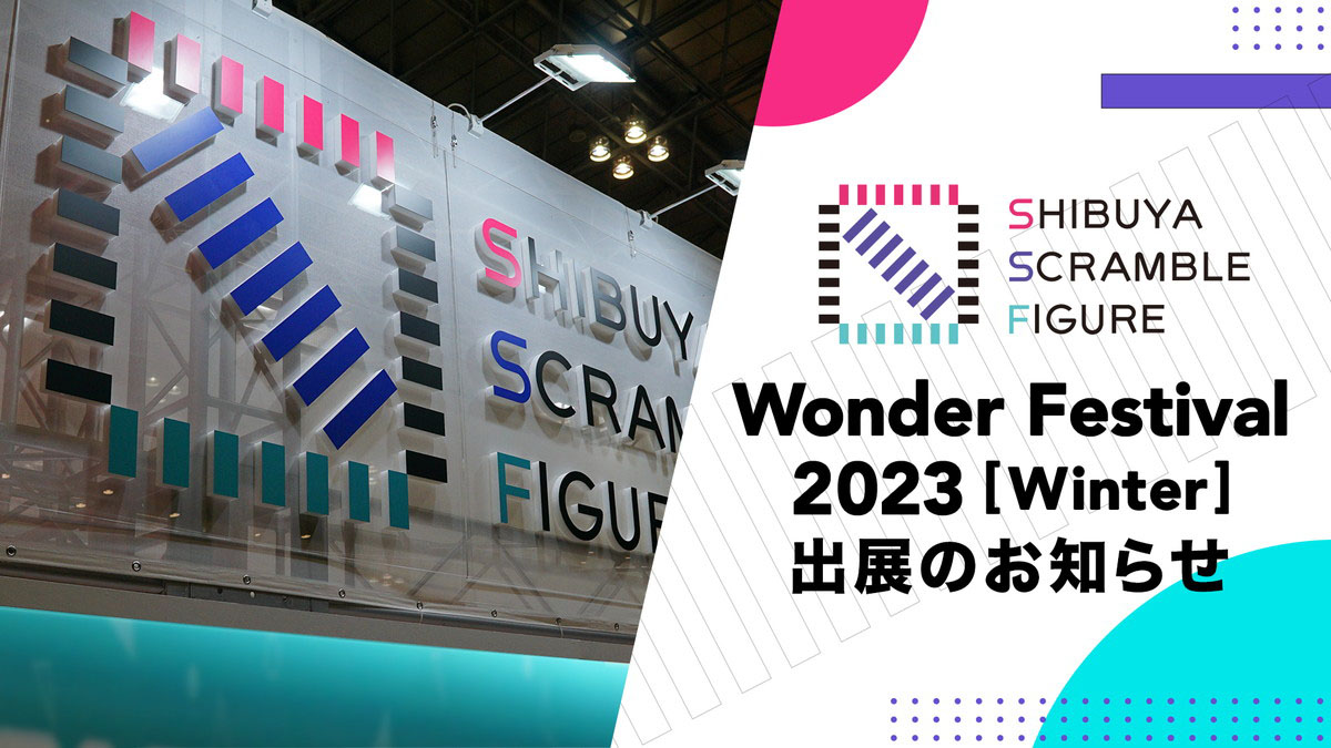 SHIBUYA SCRAMBLE FIGUREが2023年2月12日開催の「ワンダーフェスティバル 2023[冬]」に出展決定！