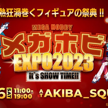 フィギュアの祭典「メガホビEXPO2023 It’s SHOW TIME!!」が、AKIBA_SQUAREにて明日開催！